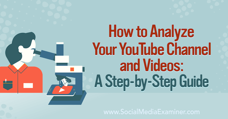 Come analizzare il tuo canale YouTube e i tuoi video: una guida passo passo: Social Media Examiner