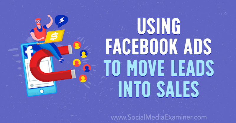 Utilizzo degli annunci di Facebook per spostare i lead nelle vendite: Social Media Examiner