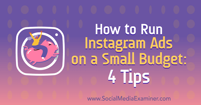 Come eseguire annunci Instagram con un budget ridotto: 4 suggerimenti: Social Media Examiner