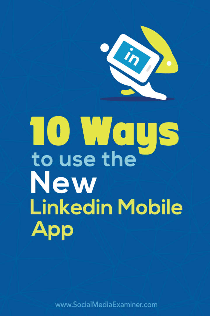 10 modi per utilizzare la nuova app mobile di LinkedIn: Social Media Examiner