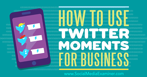 Come utilizzare Twitter Moments for Business di Ana Gotter su Social Media Examiner.