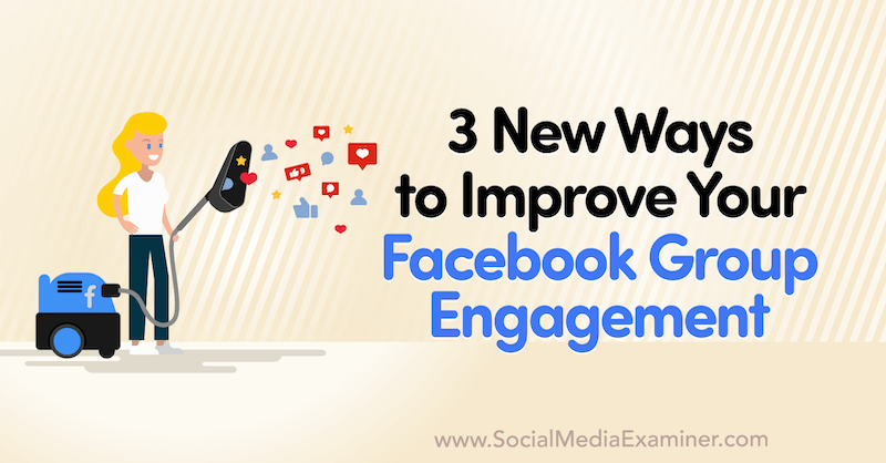 3 nuovi modi per migliorare il coinvolgimento del tuo gruppo Facebook di Corinna Keefe su Social Media Examiner.