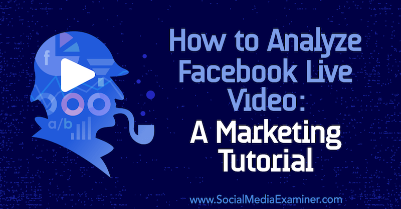 Come analizzare il video live di Facebook: un tutorial di marketing di Luria Petrucci su Social Media Examiner.