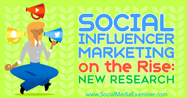 Social Influencer Marketing in ascesa: nuova ricerca di Michelle Krasniak su Social Media Examiner.