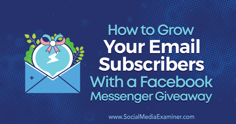 Come far crescere i tuoi abbonati e-mail con un omaggio di Facebook Messenger di Steve Chou su Social Media Examiner.