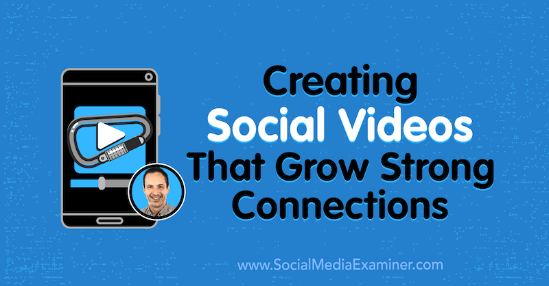 Creazione di video social che sviluppano connessioni forti: Social Media Examiner
