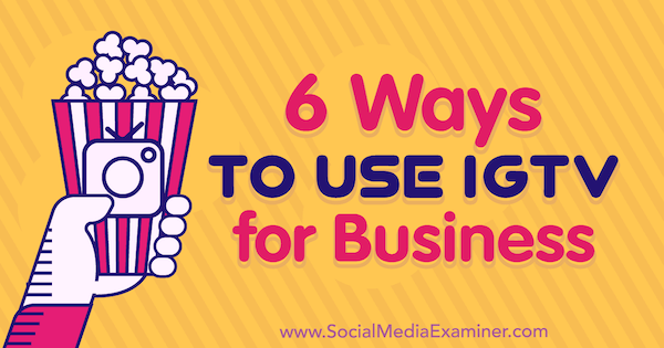 6 modi per utilizzare IGTV for Business Irina Weber su Social Media Examiner.