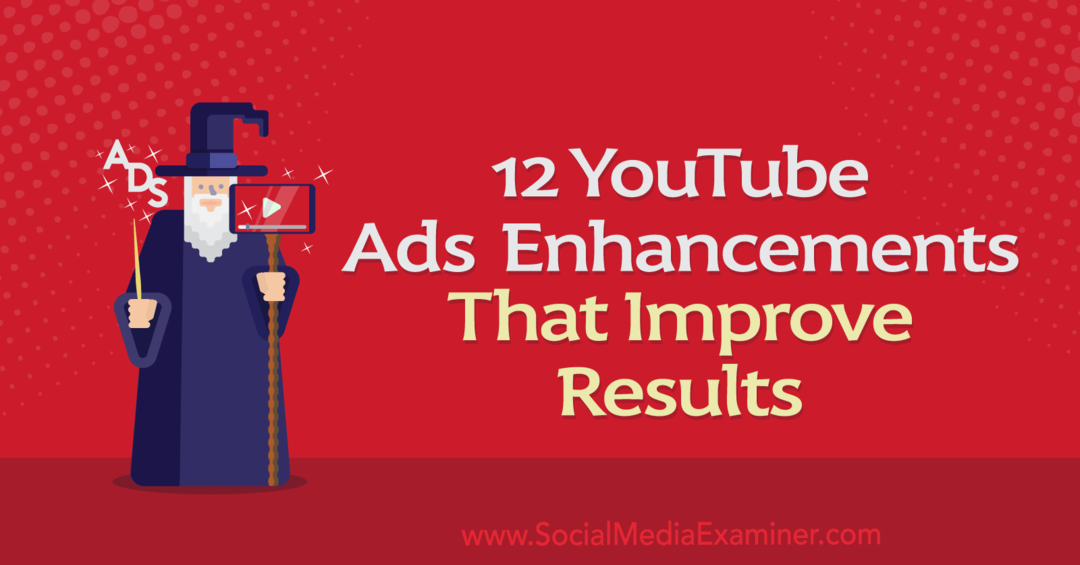 12 miglioramenti degli annunci YouTube che migliorano i risultati: Social Media Examiner