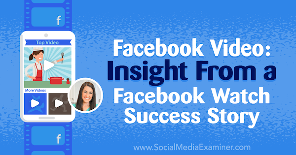 Video di Facebook: approfondimenti da una storia di successo di Facebook Watch con approfondimenti di Rachel Farnsworth sul podcast del social media marketing.