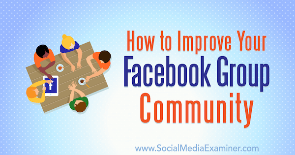Come migliorare la community del tuo gruppo Facebook di Lynsey Fraser su Social Media Examiner.