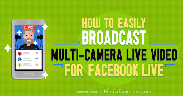 Come trasmettere facilmente video live multicamera per Facebook Live di Erin Cell su Social Media Examiner.