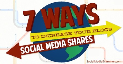 7 modi per aumentare le condivisioni sui social media del tuo blog