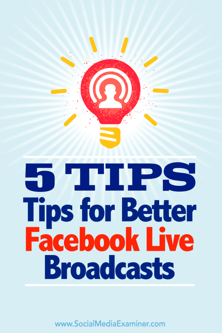 Suggerimenti su cinque modi per ottenere il massimo dalle tue trasmissioni su Facebook Live.