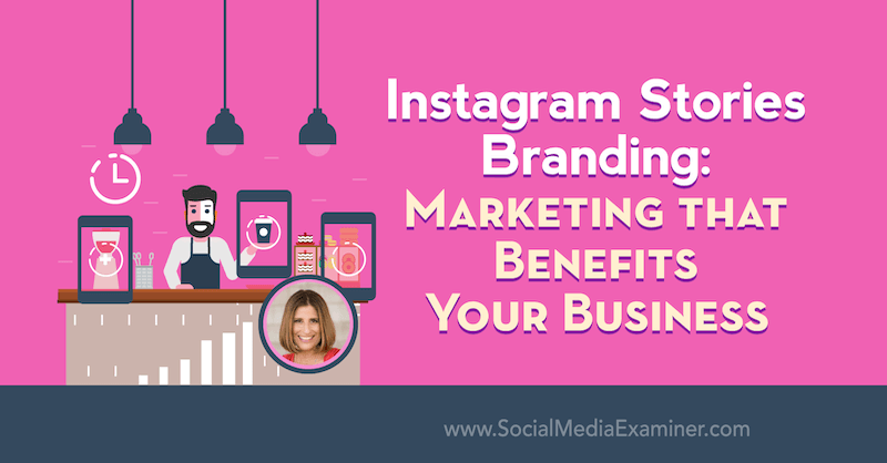 Instagram Stories Branding: marketing che avvantaggia la tua azienda con approfondimenti di Sue B Zimmerman sul podcast del social media marketing.