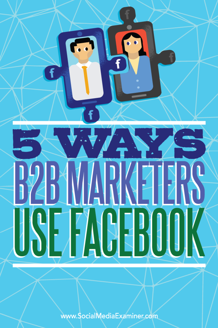 Suggerimenti su cinque modi in cui i marketer B2B utilizzano Facebook per raggiungere potenziali clienti.
