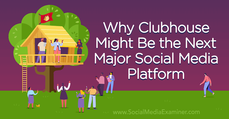 Perché l'app Clubhouse potrebbe essere la prossima grande piattaforma di social media: Social Media Examiner