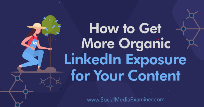 Come ottenere un'esposizione più organica su LinkedIn per i tuoi contenuti di Alex Chris su Social Media Examiner.