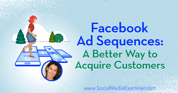Sequenze di annunci di Facebook: un modo migliore per acquisire clienti con approfondimenti di Amanda Bond sul podcast del social media marketing.
