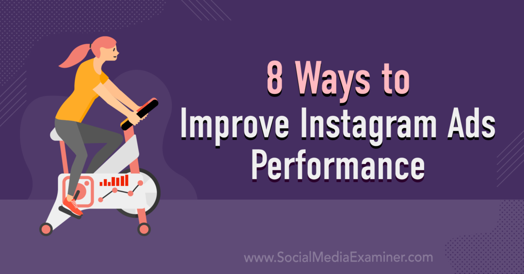8 modi per migliorare le prestazioni degli annunci di Instagram: Social Media Examiner