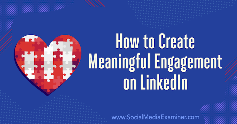 Come creare un coinvolgimento significativo su LinkedIn: 3 suggerimenti di Luan Wise su Social Media Examiner.