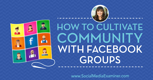 Come coltivare la comunità con Facebook Gruppi con approfondimenti di Dana Malstaff sul podcast del social media marketing.