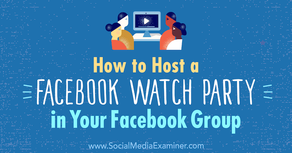 Come ospitare un Facebook Watch Party nel tuo gruppo Facebook di Lucy Hall su Social Media Examiner.