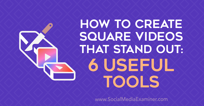 Come creare video quadrati che si distinguono: 6 strumenti utili di Erin Sanchez su Social Media Examiner.