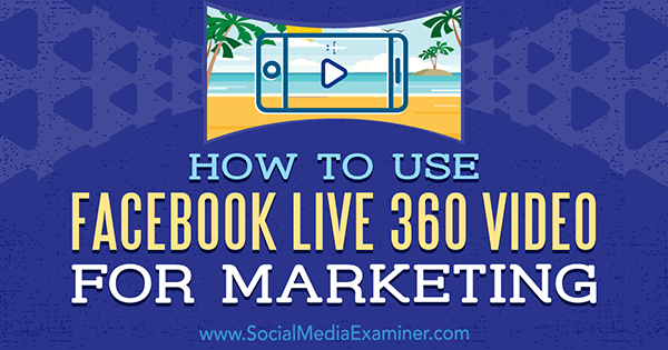 Come utilizzare Facebook Live 360 ​​Video per il marketing di Joel Comm su Social Media Examiner.