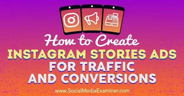 Come creare annunci di storie di Instagram per traffico e conversioni di Ana Gotter su Social Media Examiner.