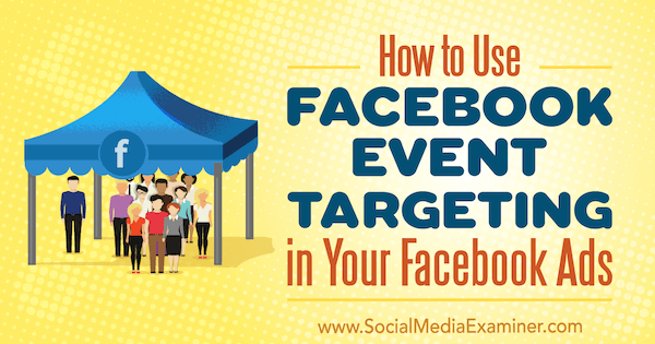 Come utilizzare il targeting per eventi di Facebook negli annunci di Facebook di Kristi Hines su Social Media Examiner.