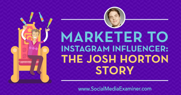 Da Marketer a Instagram Influencer: The Josh Horton Story con approfondimenti di Josh Horton sul podcast del social media marketing.