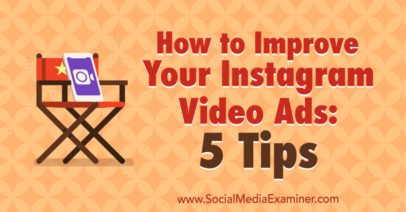 Come migliorare i tuoi annunci video su Instagram: 5 suggerimenti: Social Media Examiner