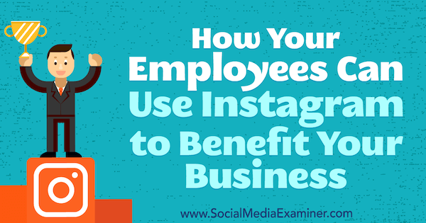 In che modo i tuoi dipendenti possono utilizzare Instagram per trarre vantaggio dalla tua attività di Kristi Hines su Social Media Examiner.