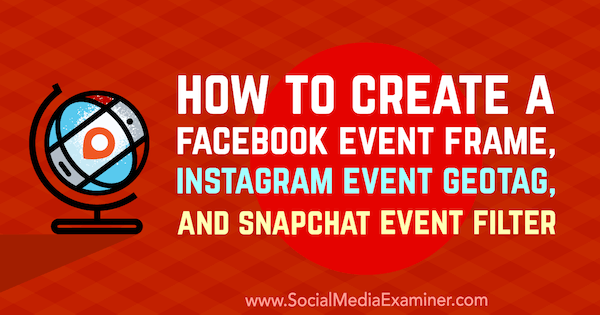 Come creare un frame evento Facebook, un GeoTag evento Instagram e un filtro eventi Snapchat di Kristi Hines su Social Media Examiner.