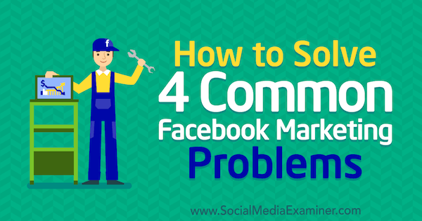 Come risolvere 4 problemi comuni di marketing su Facebook di Megan Andrew su Social Media Examiner.