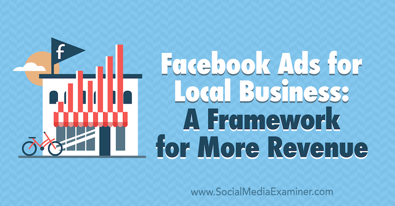 Facebook Ads for Local Businesses: A Framework for More Revenue di Allie Bloyd su Social Media Examiner.