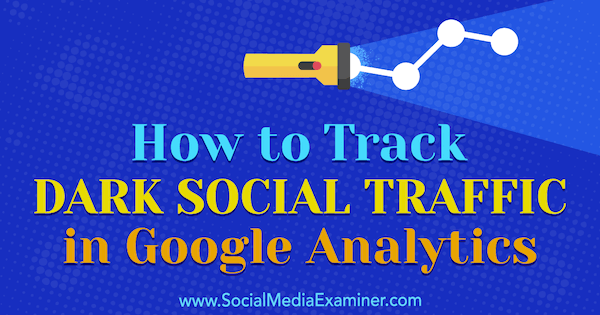 How to Track Dark Social Traffic in Google Analytics by Rachel Moore on Social Media Examiner.
