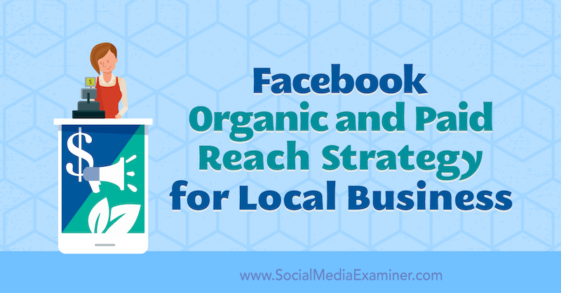 Strategia di copertura organica e retribuita di Facebook per le imprese locali di Allie Bloyd su Social Media Examiner.