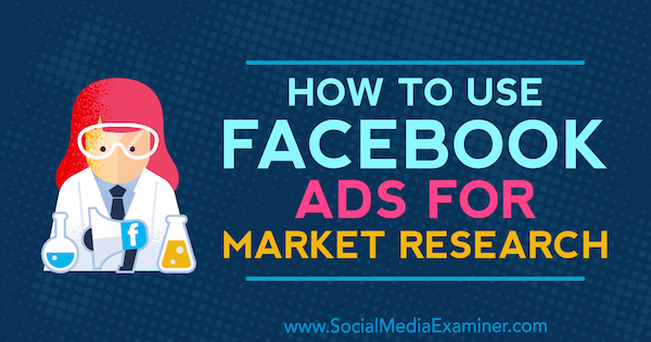 Come utilizzare gli annunci di Facebook per ricerche di mercato di Maria Dykstra su Social Media Examiner.