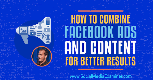 Come combinare annunci e contenuti di Facebook per risultati migliori con approfondimenti di Keith Krance sul podcast del social media marketing.