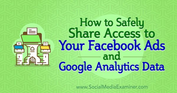 Come condividere in sicurezza l'accesso dell'account ai tuoi annunci di Facebook e ai dati di Google Analytics di Anne Popolizio su Social Media Examiner.