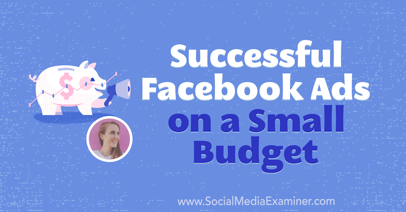 Annunci Facebook di successo con un budget ridotto con approfondimenti di Tara Zirker sul podcast del social media marketing.