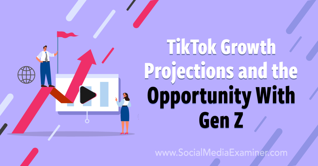 Proiezioni di crescita di TikTok e opportunità con la Generazione Z: Social Media Examiner