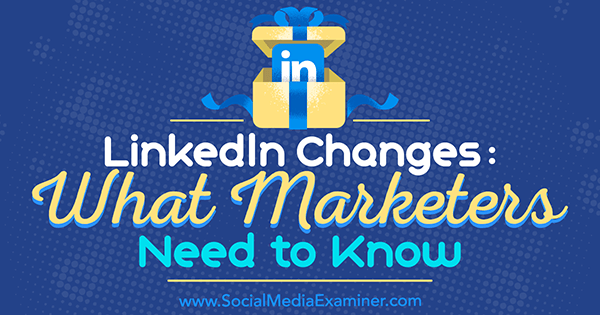 Cambiamenti di LinkedIn: cosa devono sapere i professionisti del marketing di Viveka von Rosen su Social Media Examiner.