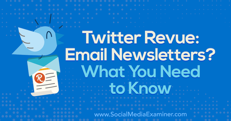 Revue Twitter: newsletter via e-mail? Cosa devi sapere di Naomi Nakashima su Social Media Examiner.