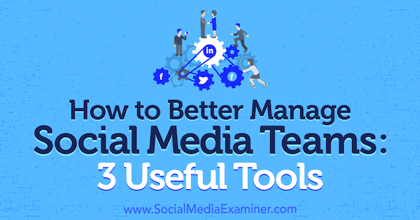 Come gestire meglio i team dei social media: 3 strumenti utili di Shane Barker su Social Media Examiner.