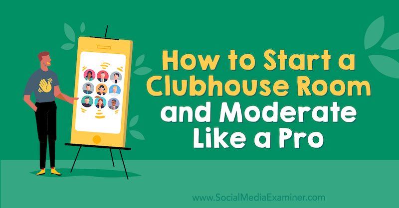 Come avviare una clubhouse e moderare come un professionista: Social Media Examiner