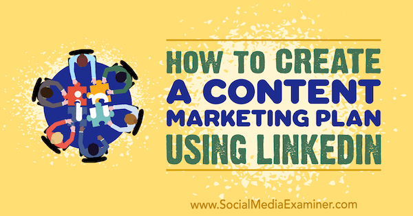 Come creare un piano di marketing dei contenuti utilizzando LinkedIn di Tim Queen su Social Media Examiner.