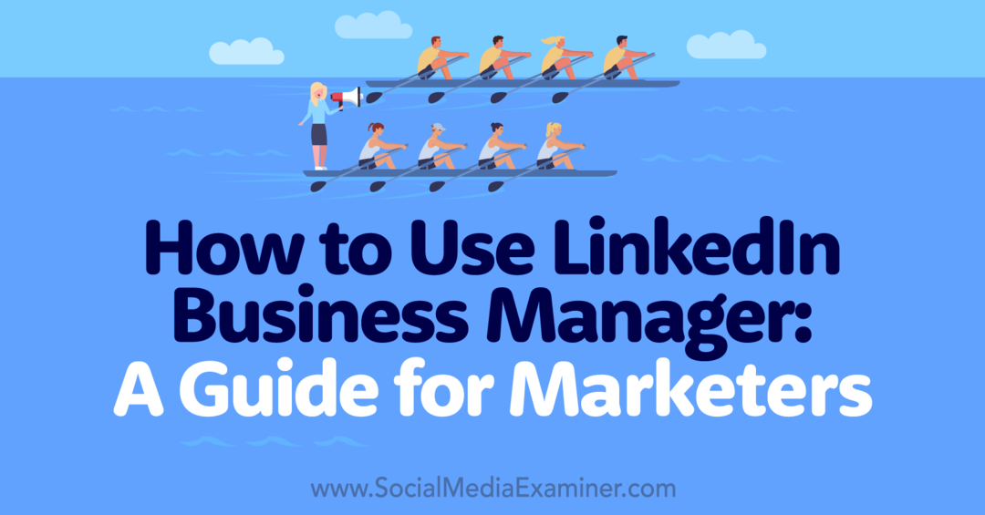 Come utilizzare LinkedIn Business Manager: una guida per esperti di marketing-esaminatore di social media