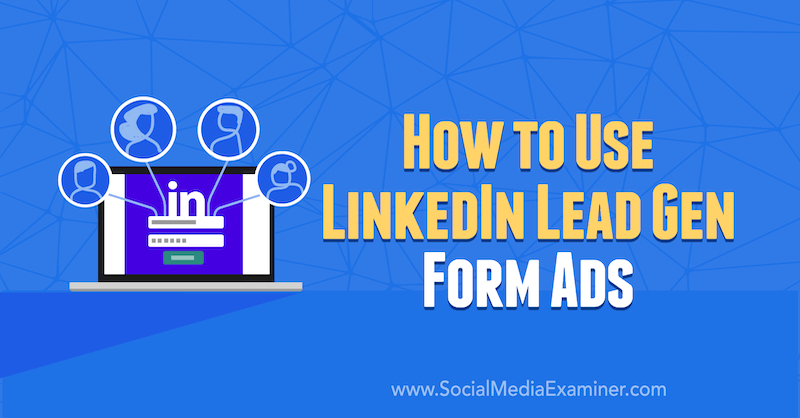 Come utilizzare LinkedIn Lead Gen Form Ads di AJ Wilcox su Social Media Examiner.